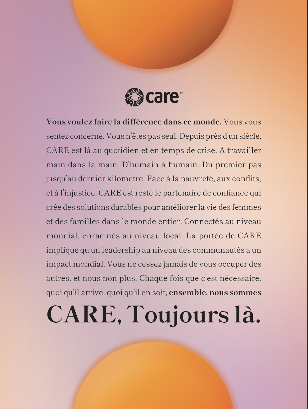 The image shows a manifesto poster with the CARE logo at the top. Below the logo is a text block with a message about making a difference in the world. The text emphasizes CARE's nearly century-long dedication to working alongside communities during times of need, whether in crisis or everyday efforts. It highlights the organization's global reach and local impact, focused on creating sustainable solutions for women and families. The poster closes with a bold statement: "CARE, Always There." The background features a gradient with soft hues of orange and purple, along with abstract, circular shapes that provide a warm and inspiring tone.